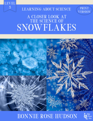 A Closer Look at the Science of Snowflakes-Learning About Science, Level 3 Print Version