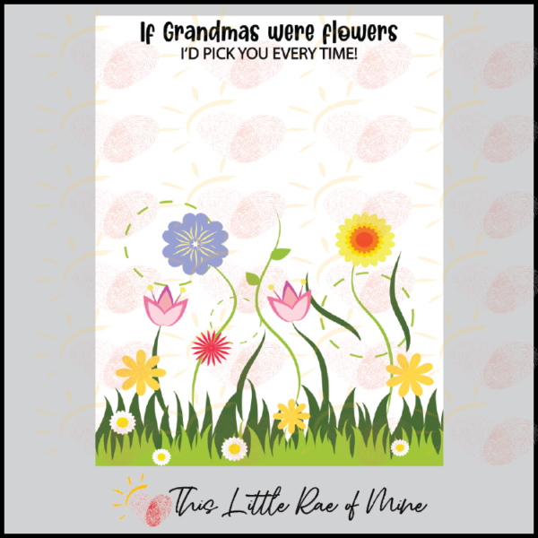 If Grandmas were flowers I'd pick you every time Mother's Day