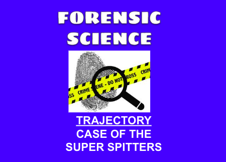 Forensic Science - Case of the Super Spitters (Trajectory)
