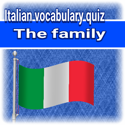 ITALIAN VOCABULARY QUIZ - THE FAMILY