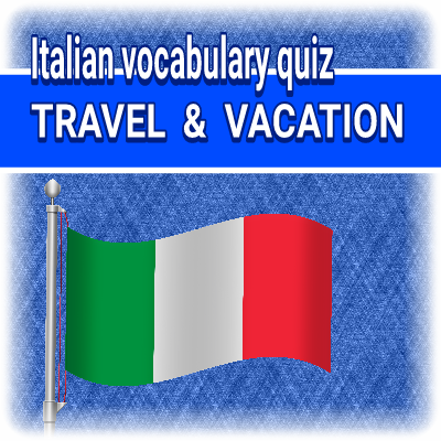 ITALIAN VOCABULARY QUIZ - TRAVEL & VACATION