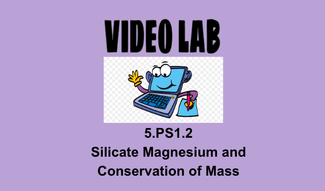 5.PS1.2 Silicate Magnesium and Conservation of Mass Video Lab OAS NGSS