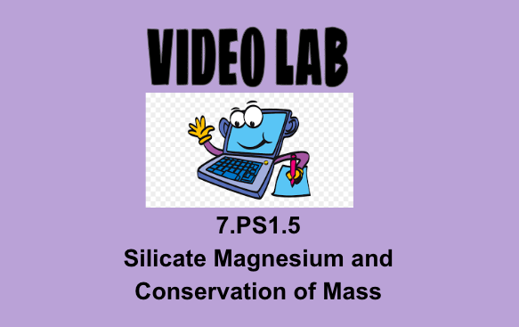 7.PS1.5 Silicate, Magnesium and Conservation of Mass Video Lab Activity OAS NGSS