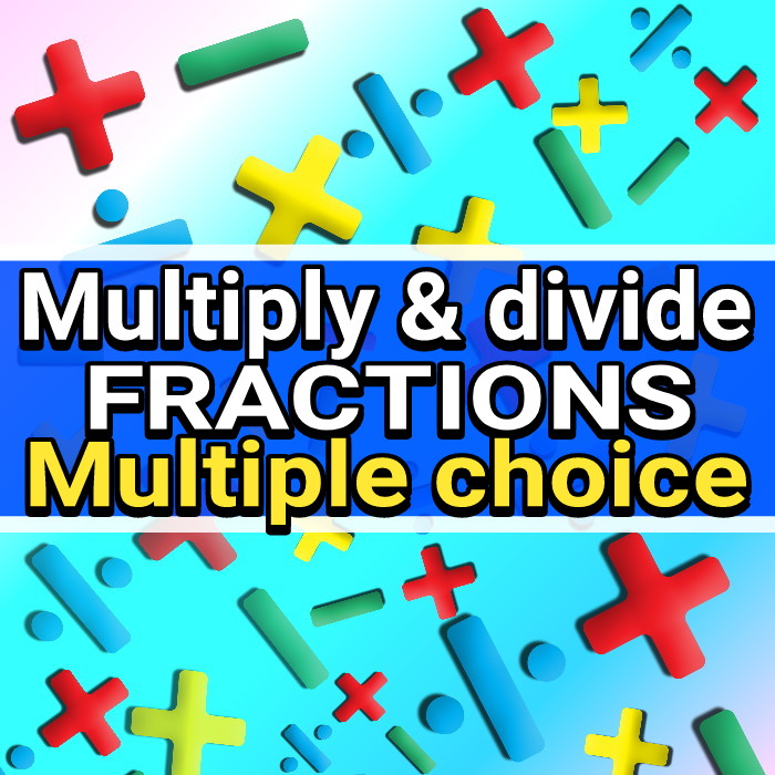 MULTIPLY AND DIVIDE FRACTIONS - MULTI CHOICE