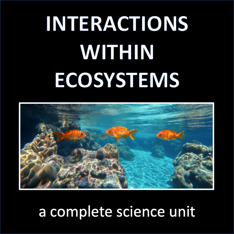 Interactions Within Ecosystems - a complete science unit