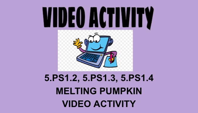 5.PS1.2, 5.PS1.3, 5.PS1.4 Melting Pumpkin Video Activity