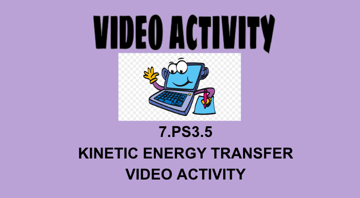 7.PS3.5 Kinetic Energy Transfer Video Activity