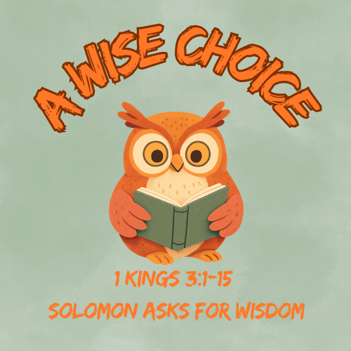 Solomon Asks for Wisdom -1 Kings 3:1-15 Lesson/Sermon - A Wise Choice