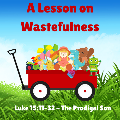 The Parable of the Prodigal Son - Lesson / Sermon - A Lesson on Wastefulness