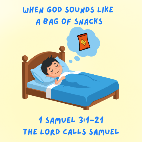 The Lord Calls Samuel 1 Samuel 3:1-21 When God Sounds Like a Bag of Doritos