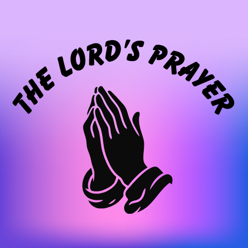 The Lord's Prayer - (Matthew 6:9-13 or Luke 11:1-4) Lesson / Sermon / Chapel Talk