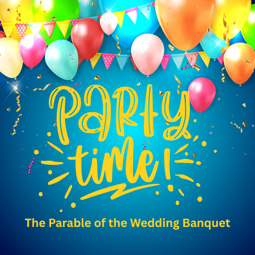 Parable of the Wedding Banquet Matthew 22:1–14 Lesson / Sermon - Party Time