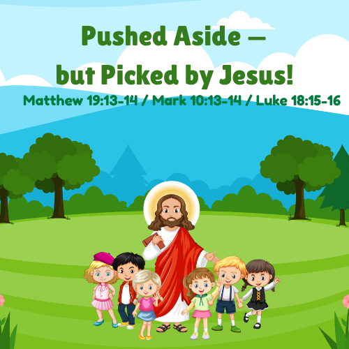 The Little Children and Jesus Mark 10:13–16 Lesson / Sermon - Pushed Aside But Picked By Jesus