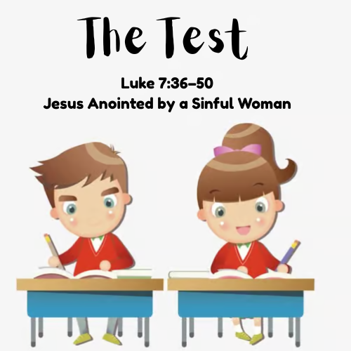 Jesus Anointed by a Sinful Woman (Luke 7:36-50) Sermon/Lesson - "The Test"