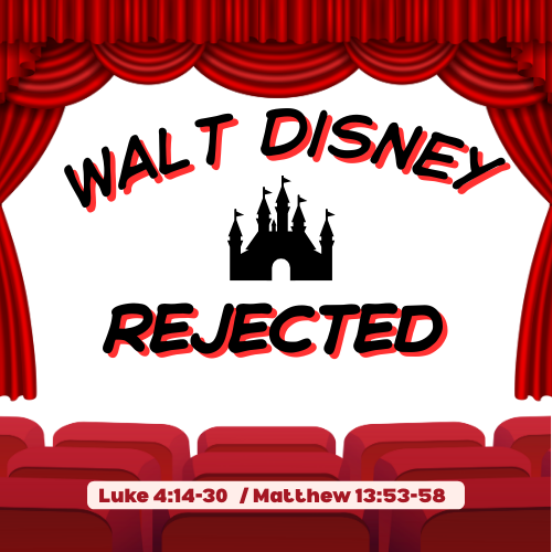 Jesus Rejected at Nazareth Luke 4:14-30 Lesson /Sermon "Walt Disney Rejected"
