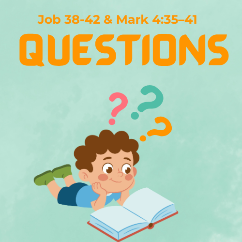 Job 38:1–7 & Mark 4:35–41 Lesson / Sermon - "Questions?"